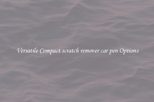 Versatile Compact scratch remover car pen Options