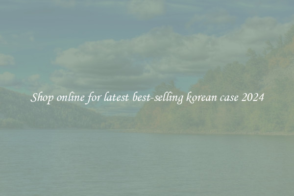 Shop online for latest best-selling korean case 2024