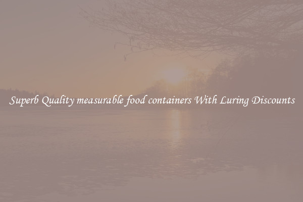 Superb Quality measurable food containers With Luring Discounts
