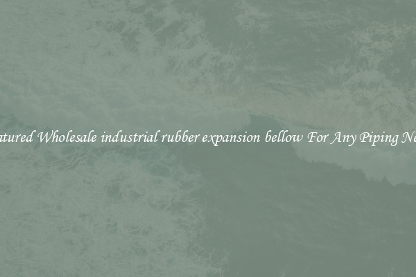 Featured Wholesale industrial rubber expansion bellow For Any Piping Needs