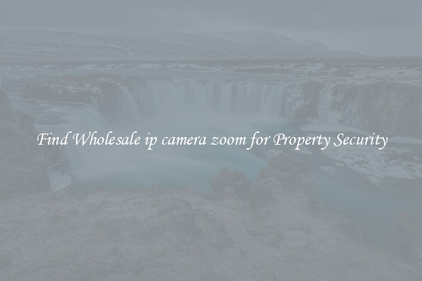 Find Wholesale ip camera zoom for Property Security