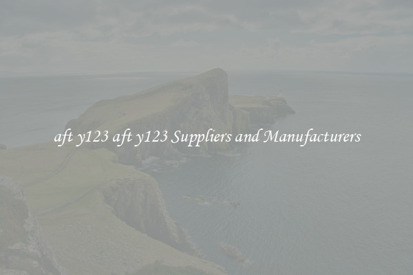 aft y123 aft y123 Suppliers and Manufacturers