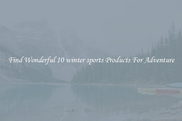 Find Wonderful 10 winter sports Products For Adventure