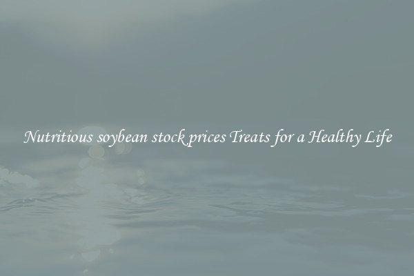 Nutritious soybean stock prices Treats for a Healthy Life