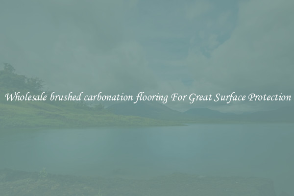 Wholesale brushed carbonation flooring For Great Surface Protection