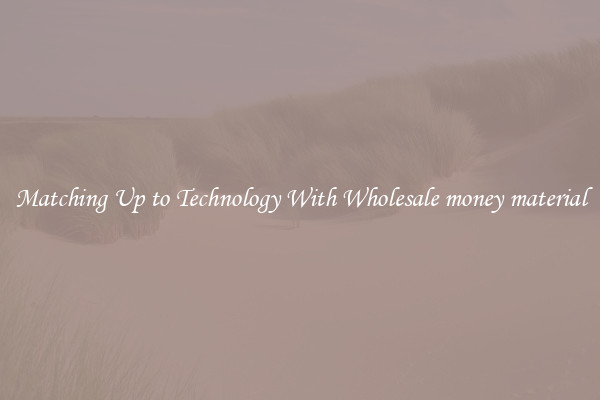 Matching Up to Technology With Wholesale money material