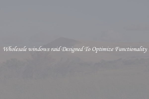Wholesale windows raid Designed To Optimize Functionality