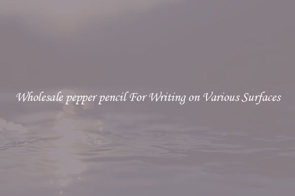 Wholesale pepper pencil For Writing on Various Surfaces