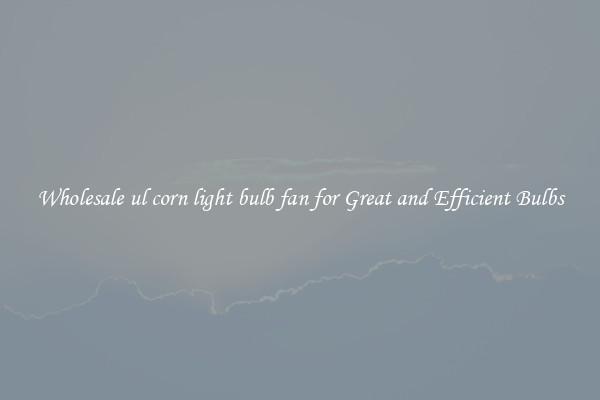 Wholesale ul corn light bulb fan for Great and Efficient Bulbs