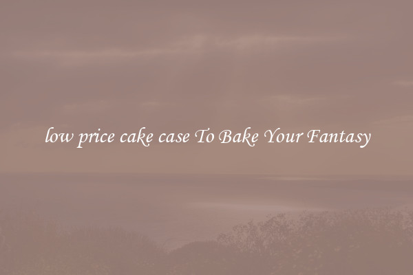 low price cake case To Bake Your Fantasy