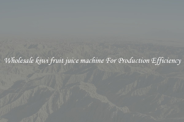 Wholesale kiwi fruit juice machine For Production Efficiency