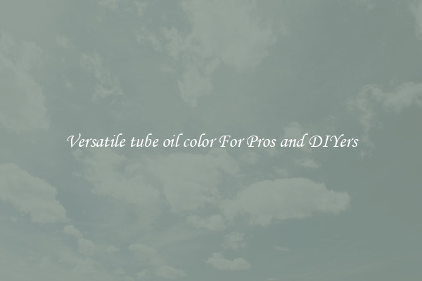 Versatile tube oil color For Pros and DIYers