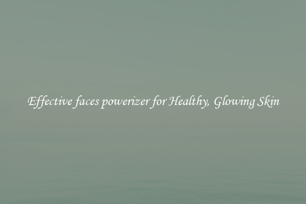 Effective faces powerizer for Healthy, Glowing Skin