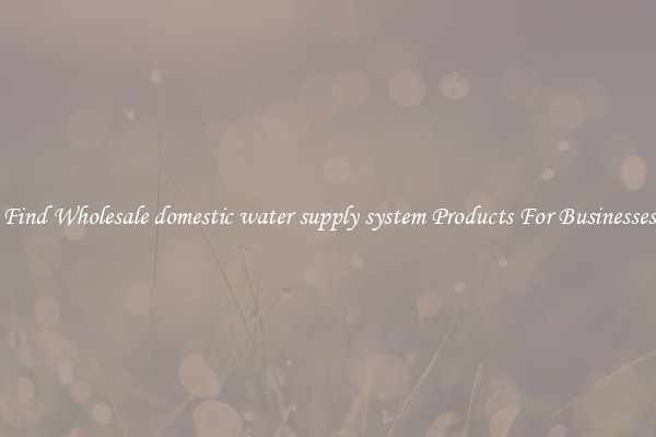 Find Wholesale domestic water supply system Products For Businesses