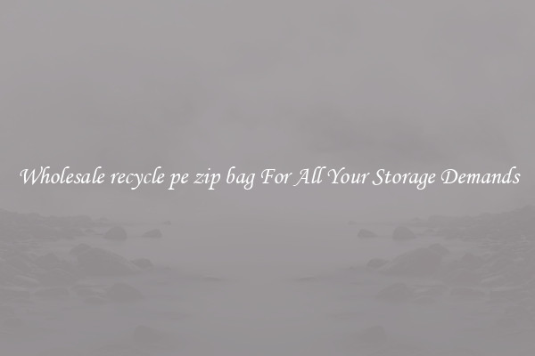Wholesale recycle pe zip bag For All Your Storage Demands