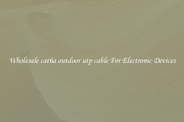 Wholesale cat6a outdoor utp cable For Electronic Devices