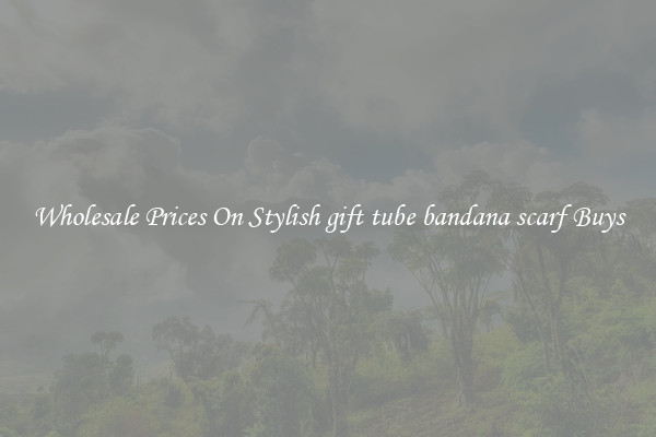 Wholesale Prices On Stylish gift tube bandana scarf Buys