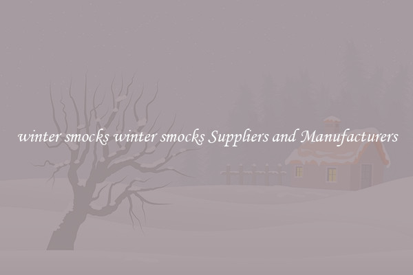 winter smocks winter smocks Suppliers and Manufacturers