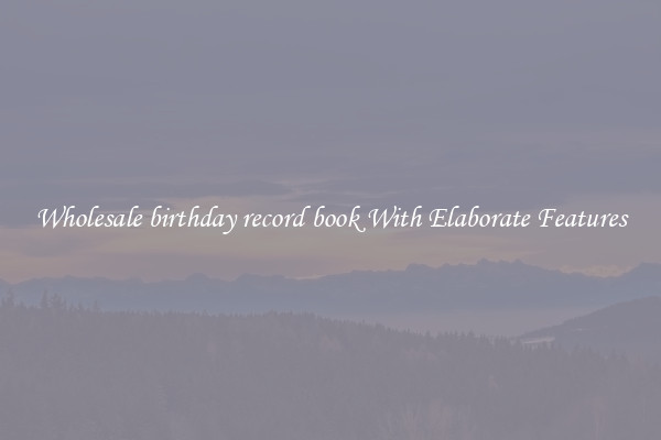 Wholesale birthday record book With Elaborate Features