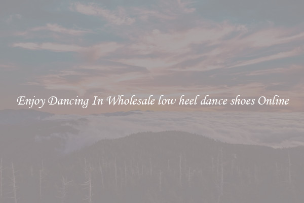 Enjoy Dancing In Wholesale low heel dance shoes Online