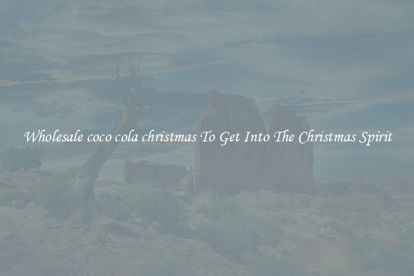 Wholesale coco cola christmas To Get Into The Christmas Spirit