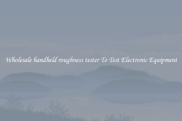 Wholesale handheld roughness tester To Test Electronic Equipment