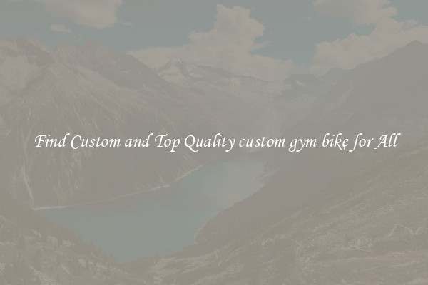 Find Custom and Top Quality custom gym bike for All