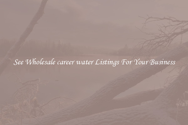 See Wholesale career water Listings For Your Business